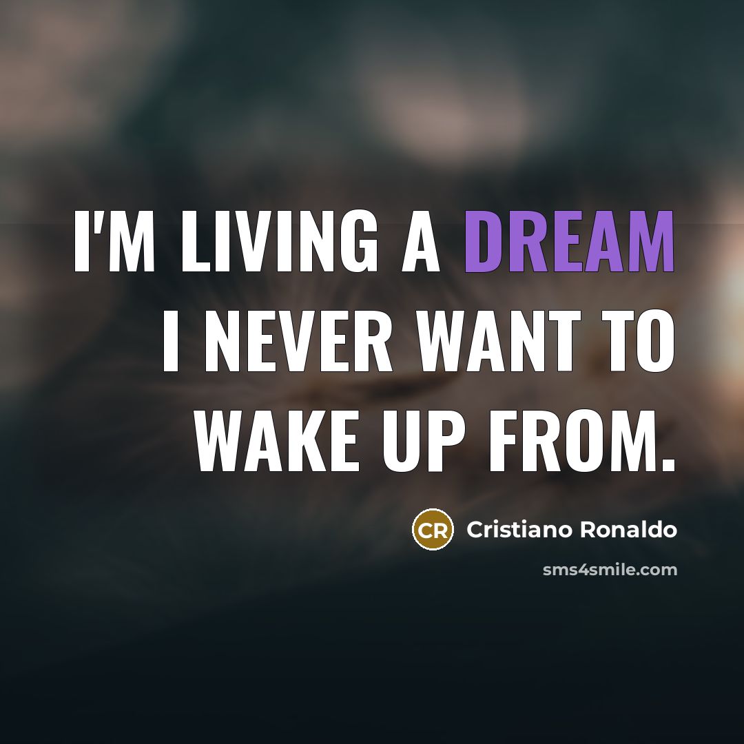 “I'm living a dream I never want to wake up…” quote by Cristiano Ronaldo