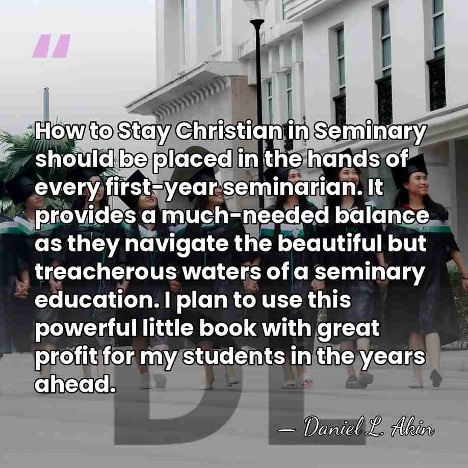 How to Stay Christian in Seminary should be placed in the hands&hellip; - Daniel L. Akin
