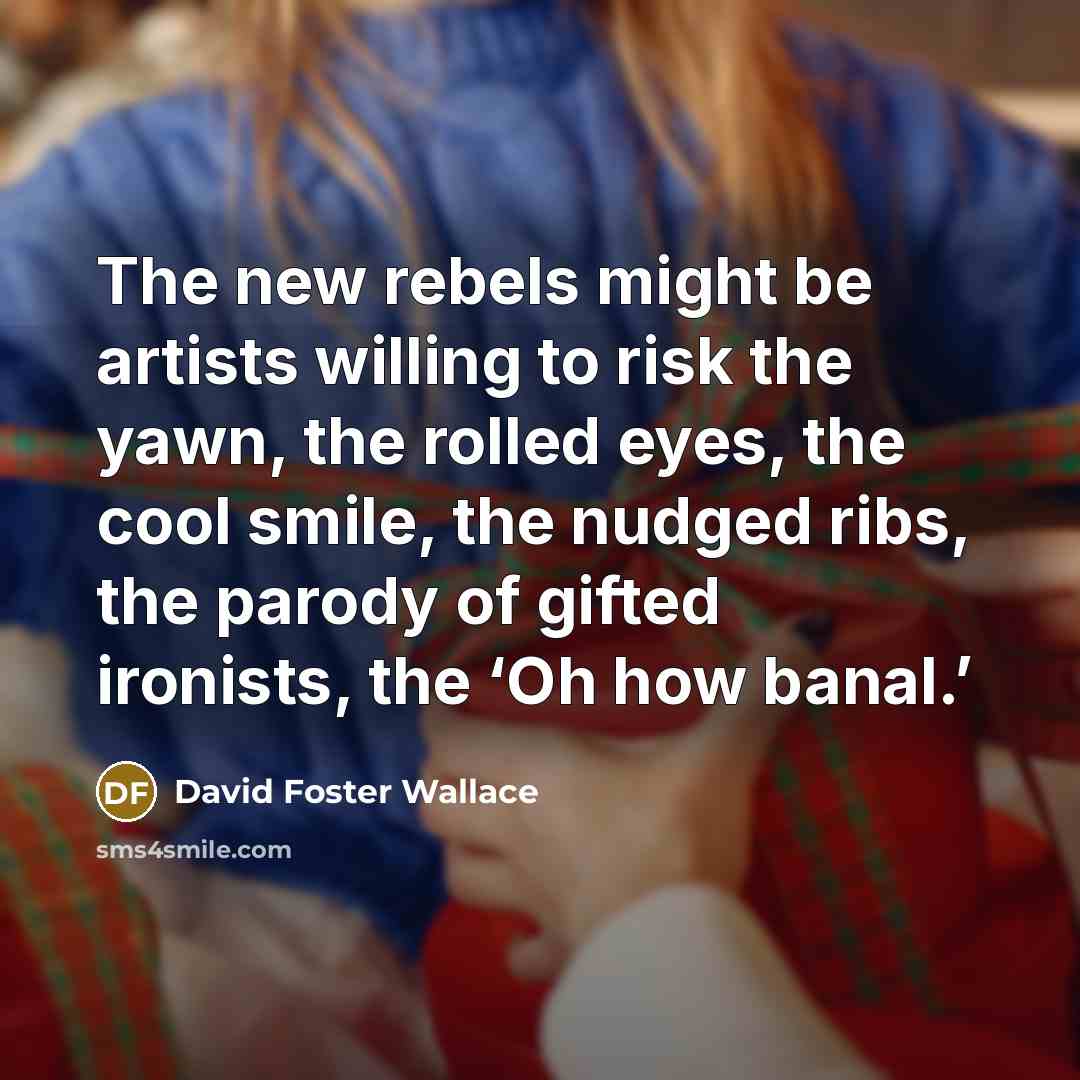 “The new rebels might be artists willing to risk the…” quote by David Foster Wallace