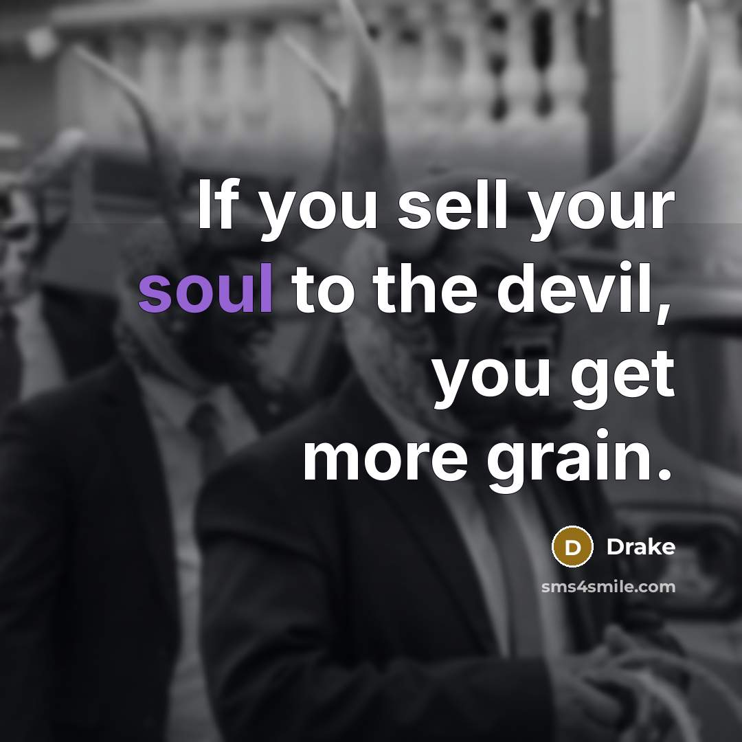 “If you sell your soul to the devil, you get…” quote by Drake