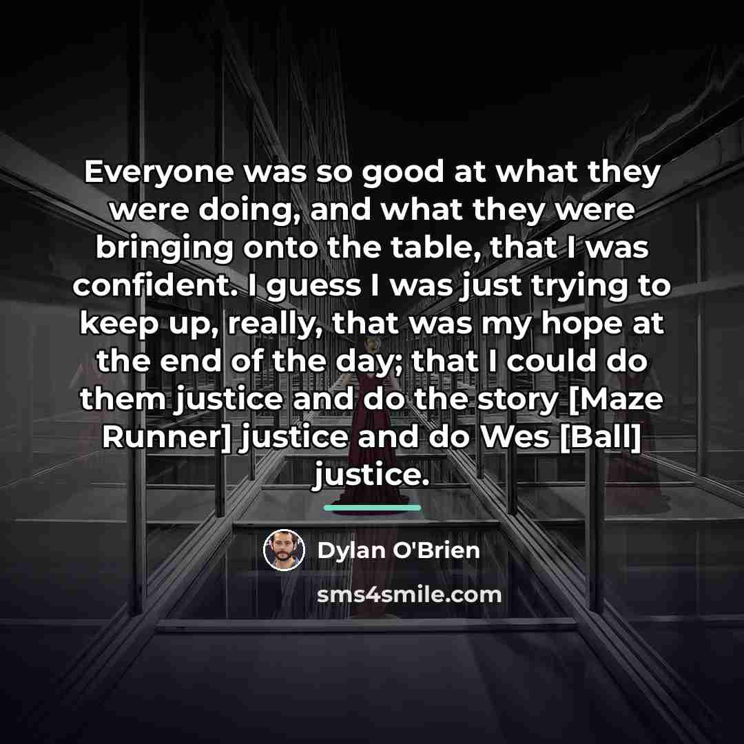 “Everyone was so good at what they were doing, and…” quote by Dylan O'Brien