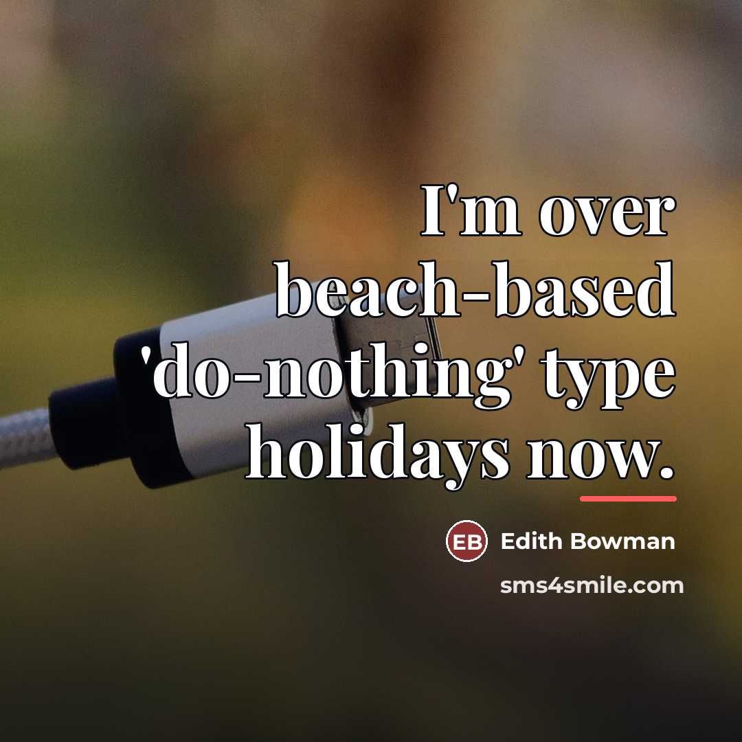 “I'm over beach-based 'do-nothing' type holidays now.…” quote by Edith Bowman