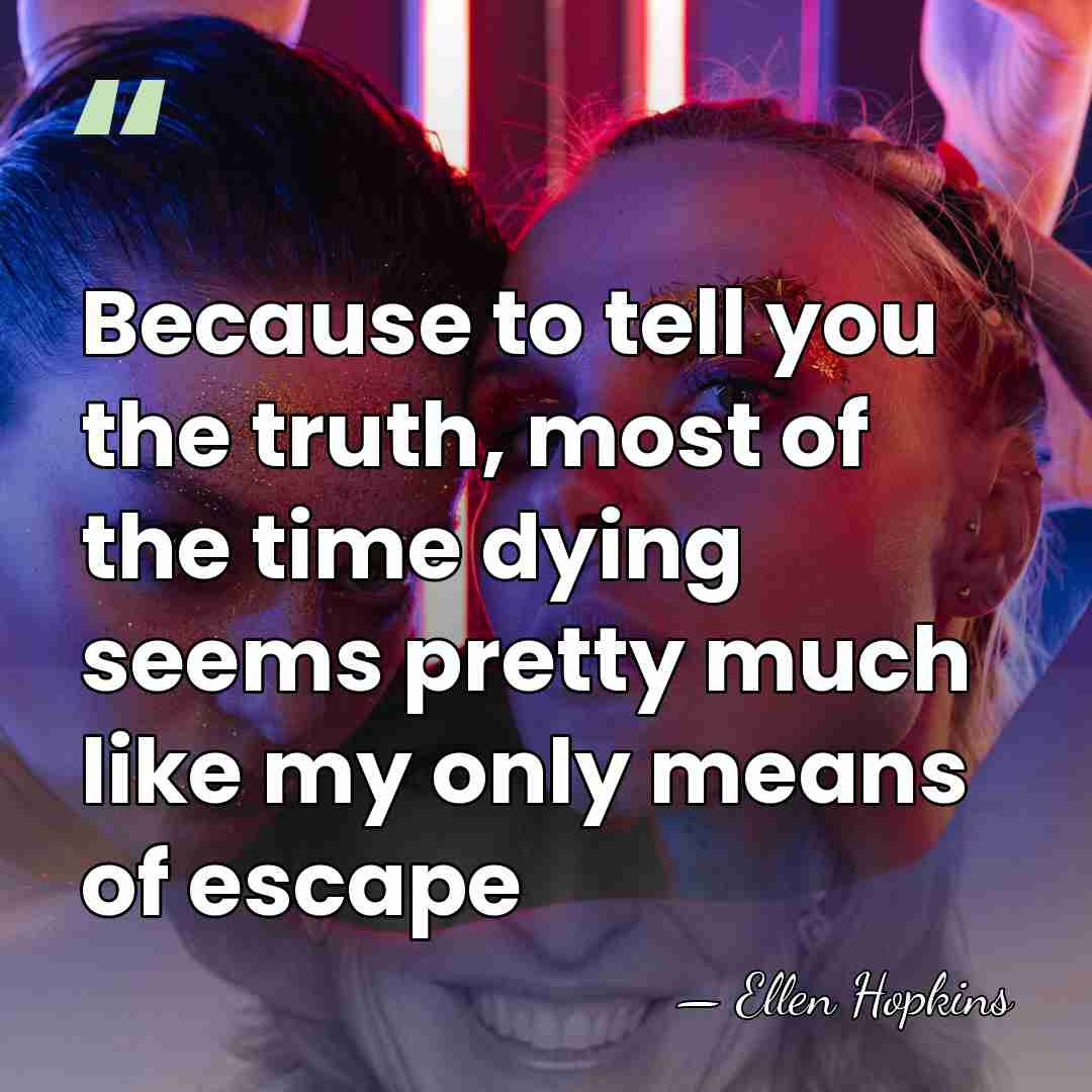 Because to tell you the truth, most of the time dying seems&hellip; - Ellen Hopkins
