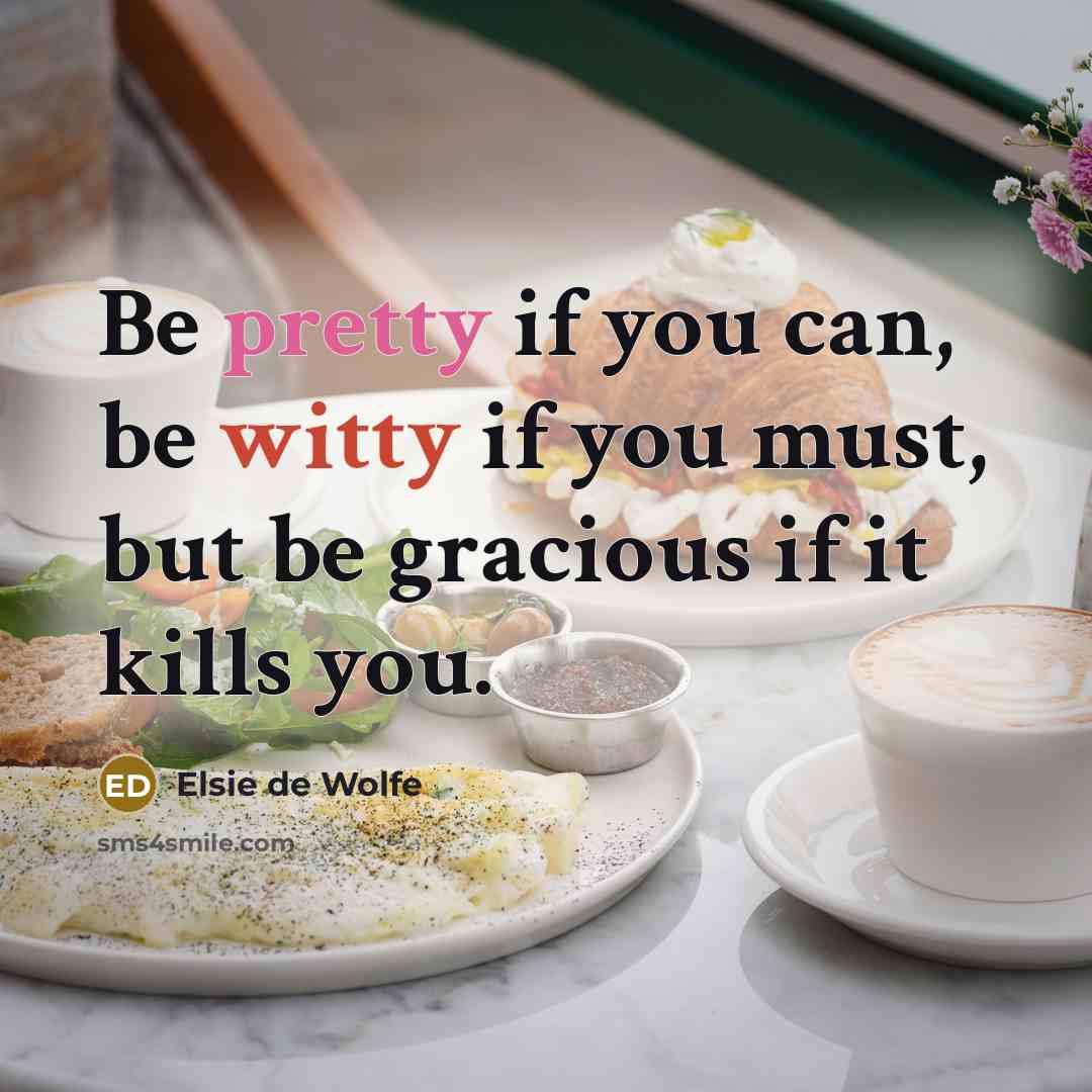 “Be pretty if you can, be witty if you must,…” quote by Elsie de Wolfe