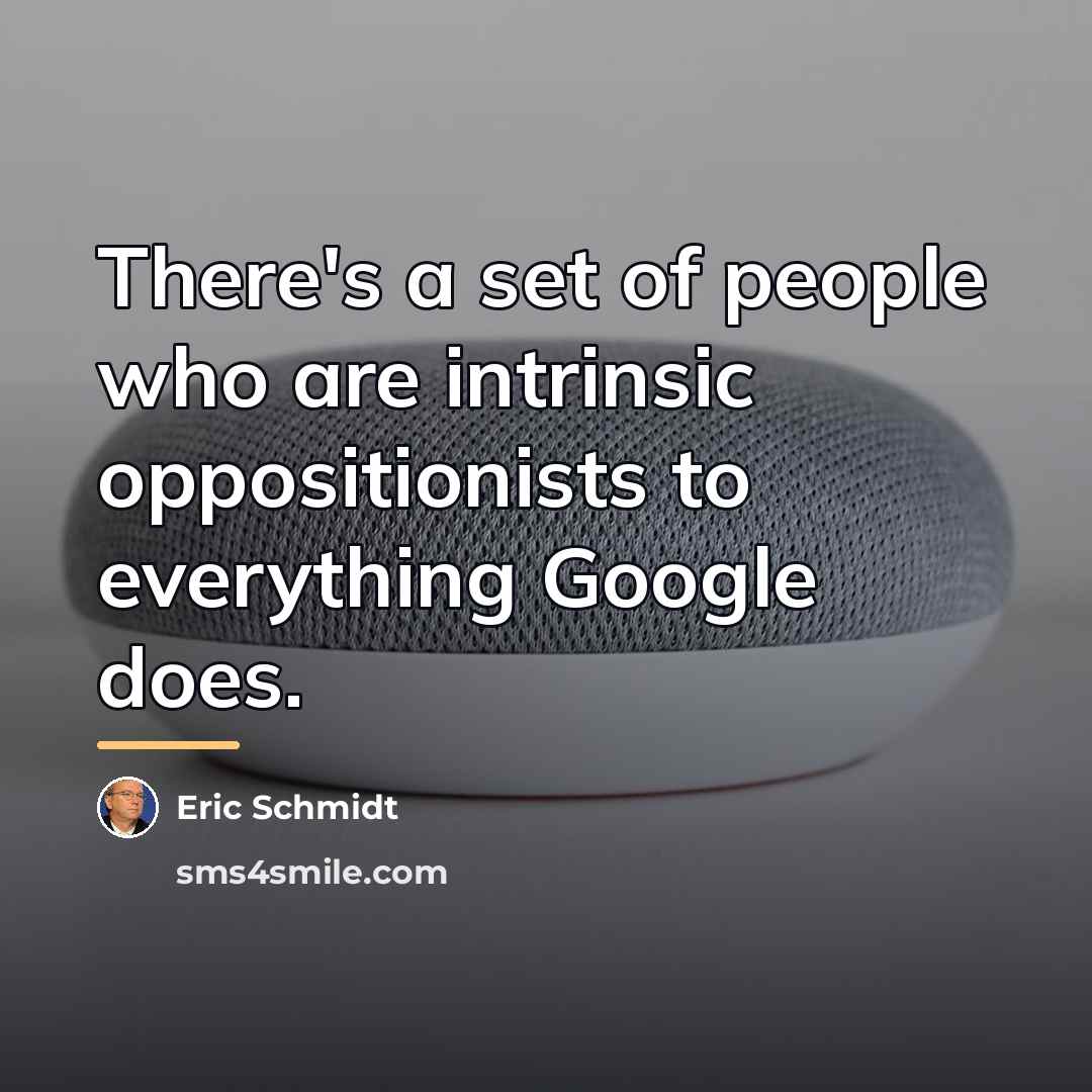 “There's a set of people who are intrinsic oppositionists to…” quote by Eric Schmidt