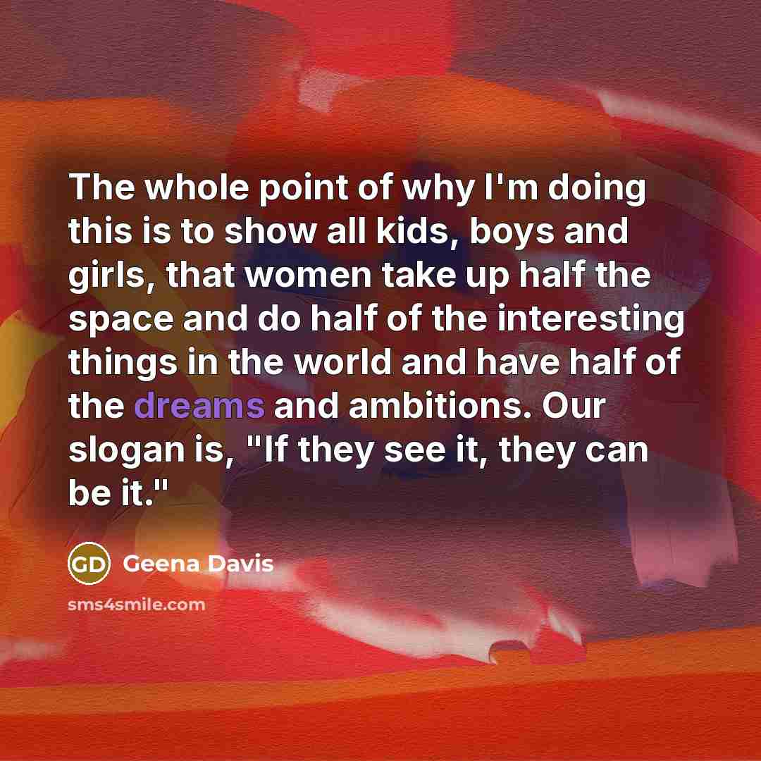 “The whole point of why I'm doing this is to…” quote by Geena Davis