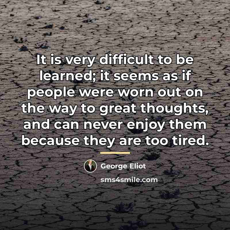 “It is very difficult to be learned; it seems as…” quote by George Eliot