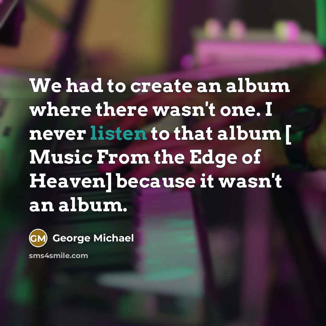 “We had to create an album where there wasn't one.…” quote by George Michael
