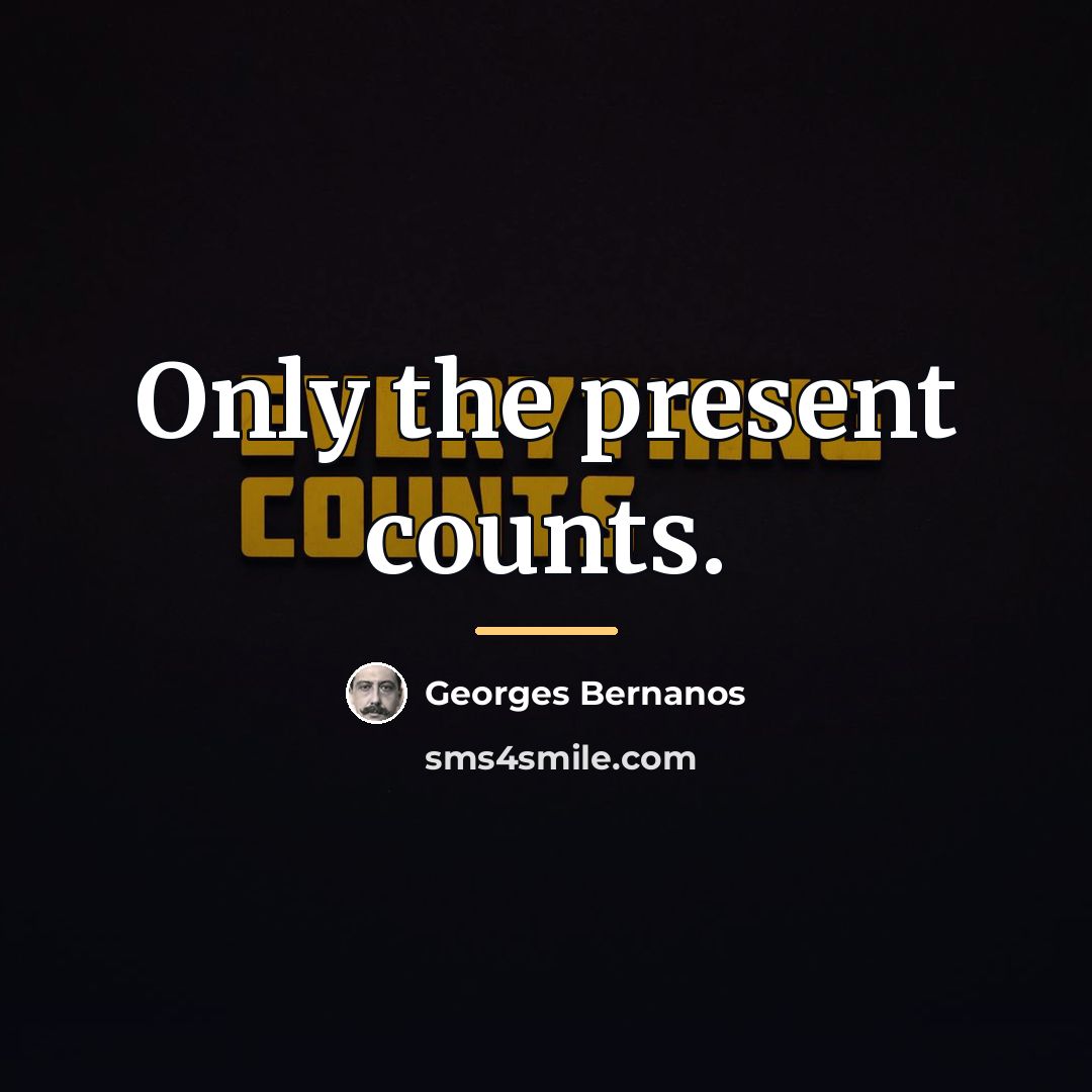 “Only the present counts.…” quote by Georges Bernanos