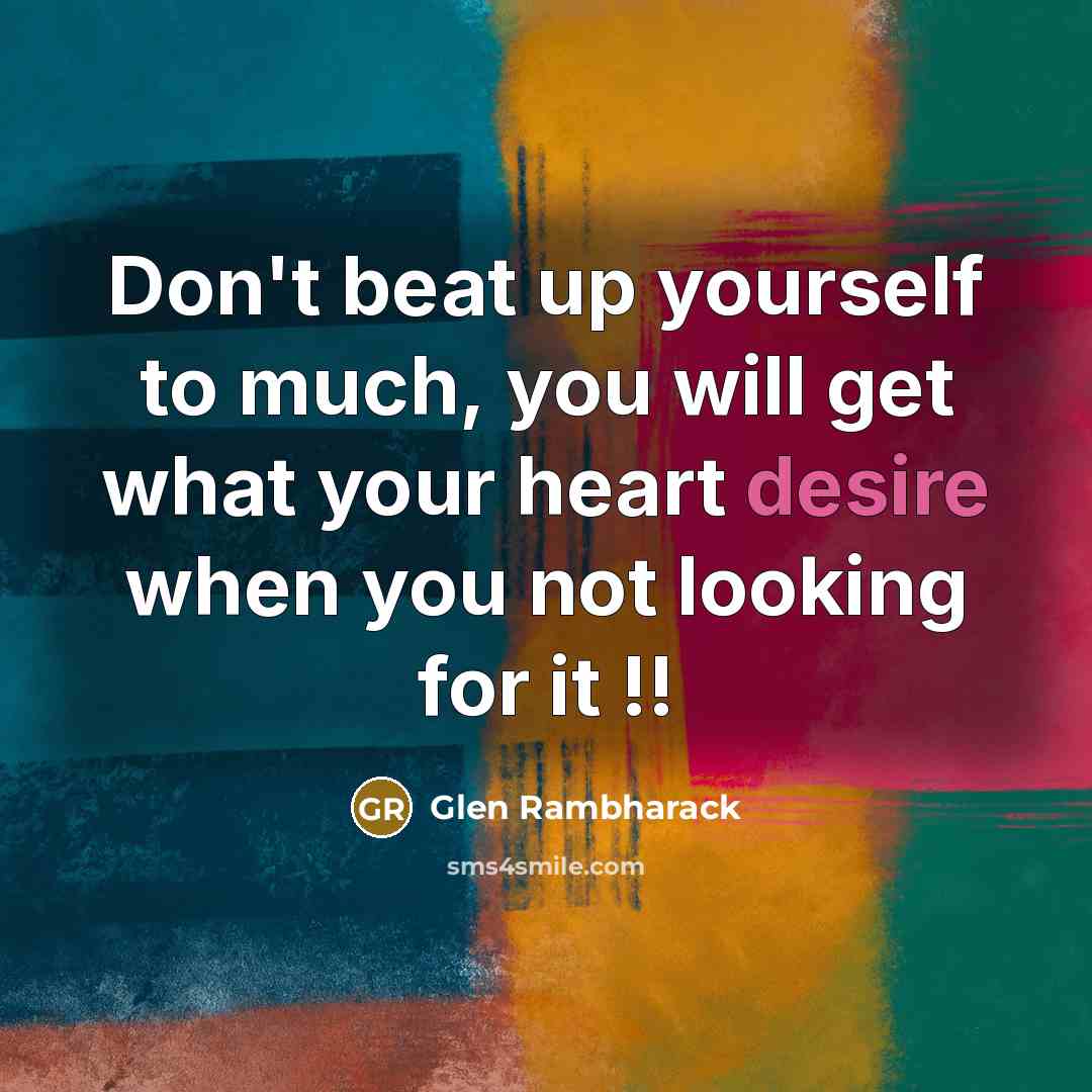 “Don't beat up yourself to much, you will get what…” quote by Glen Rambharack