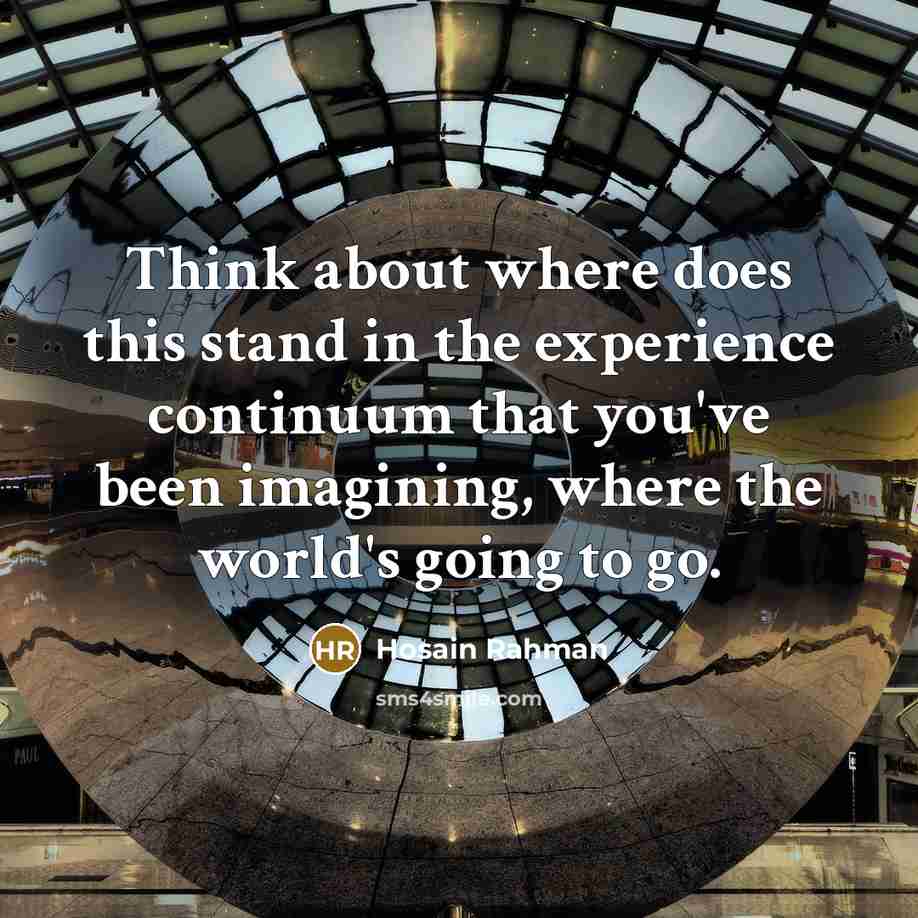 “Think about where does this stand in the experience continuum…” quote by Hosain Rahman