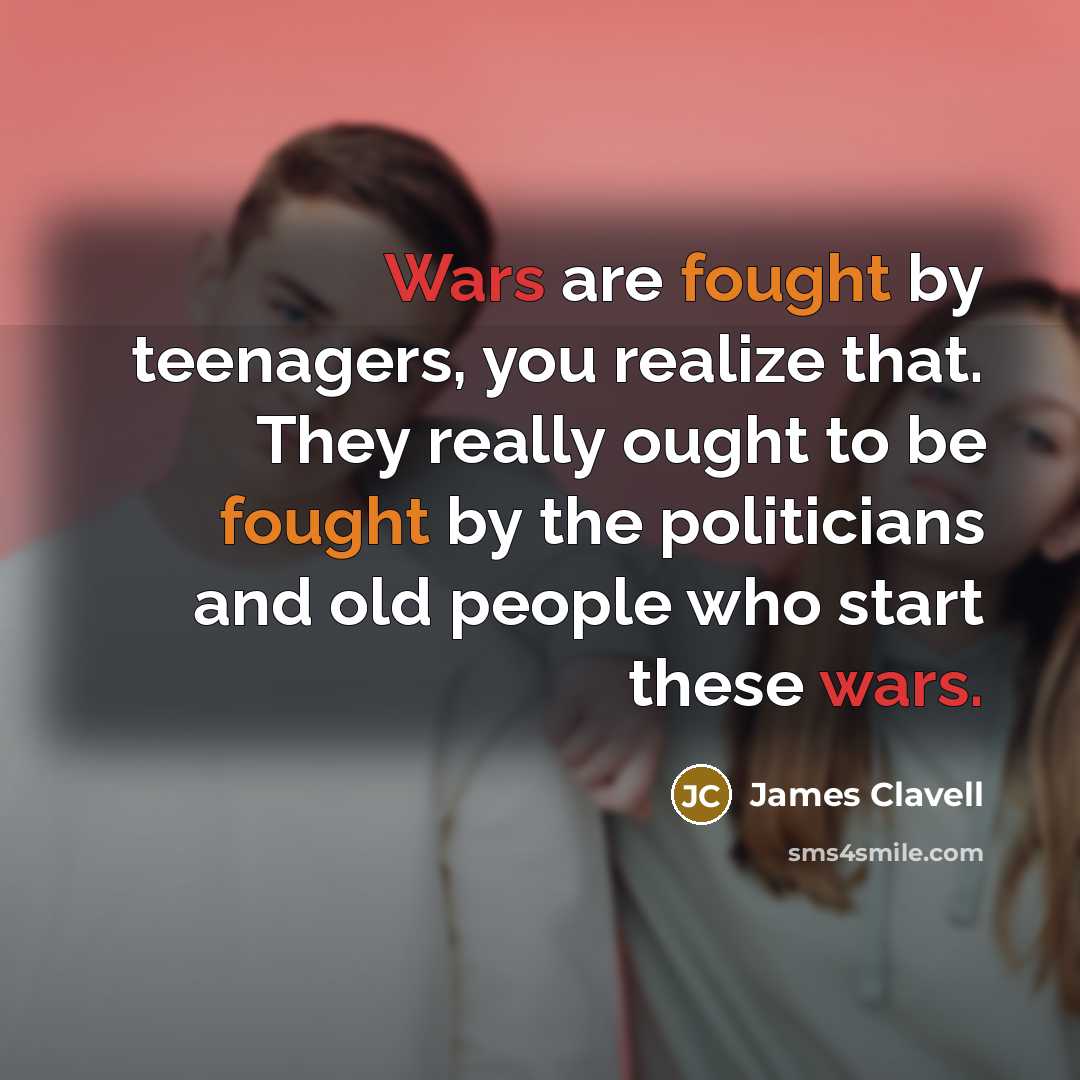 “Wars are fought by teenagers, you realize that. They really…” quote by James Clavell
