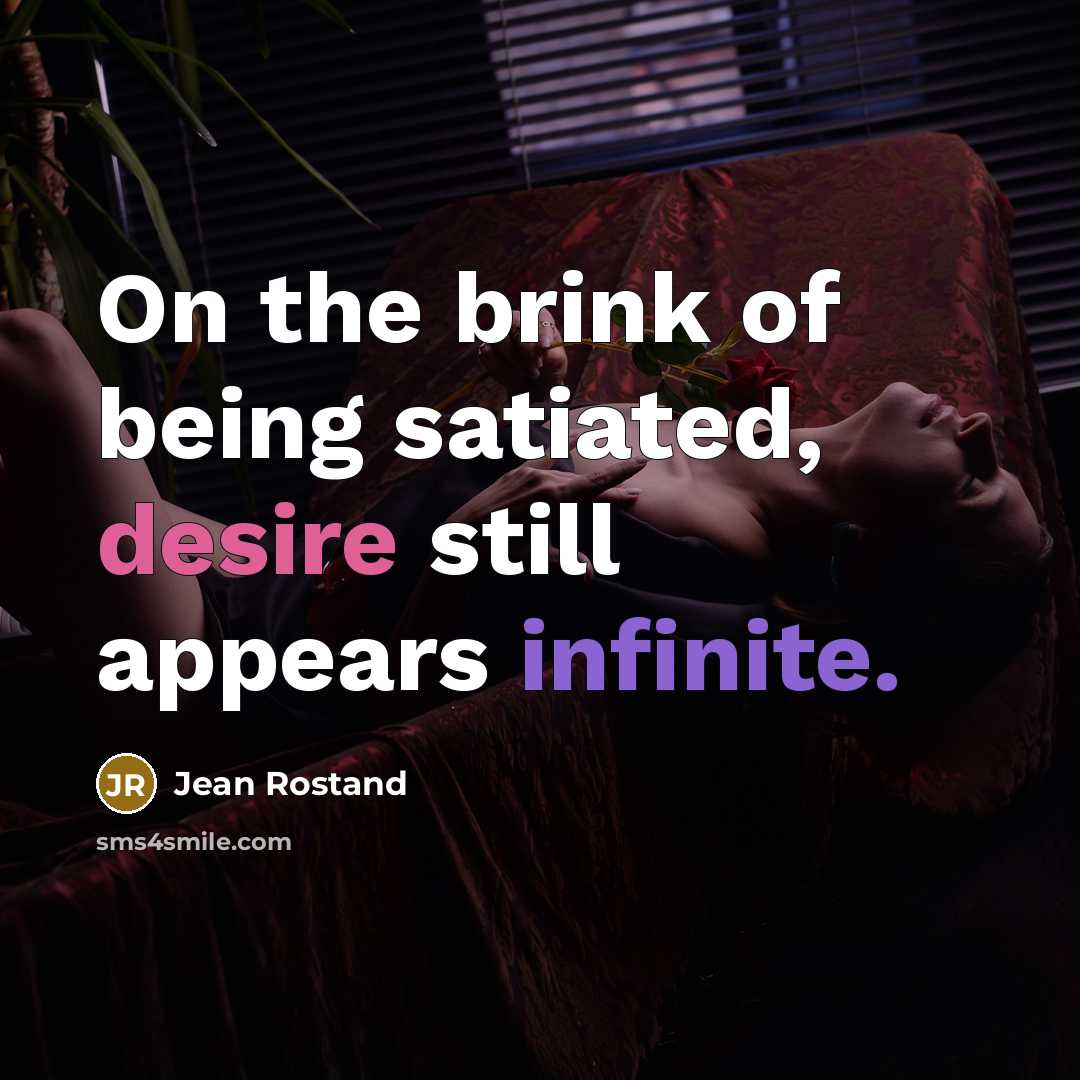 “On the brink of being satiated, desire still appears infinite.…” quote by Jean Rostand