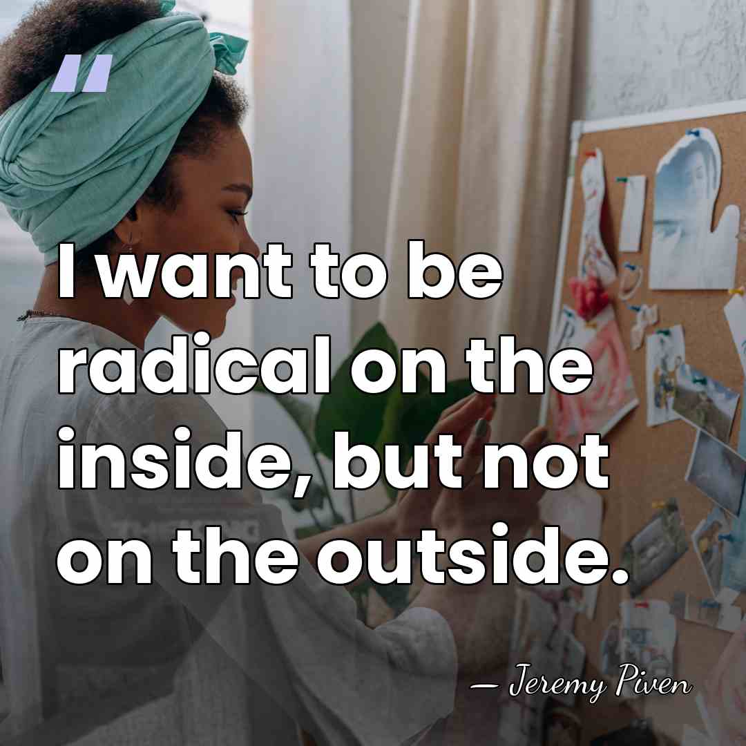I want to be radical on the inside, but not on the&hellip; - Jeremy Piven