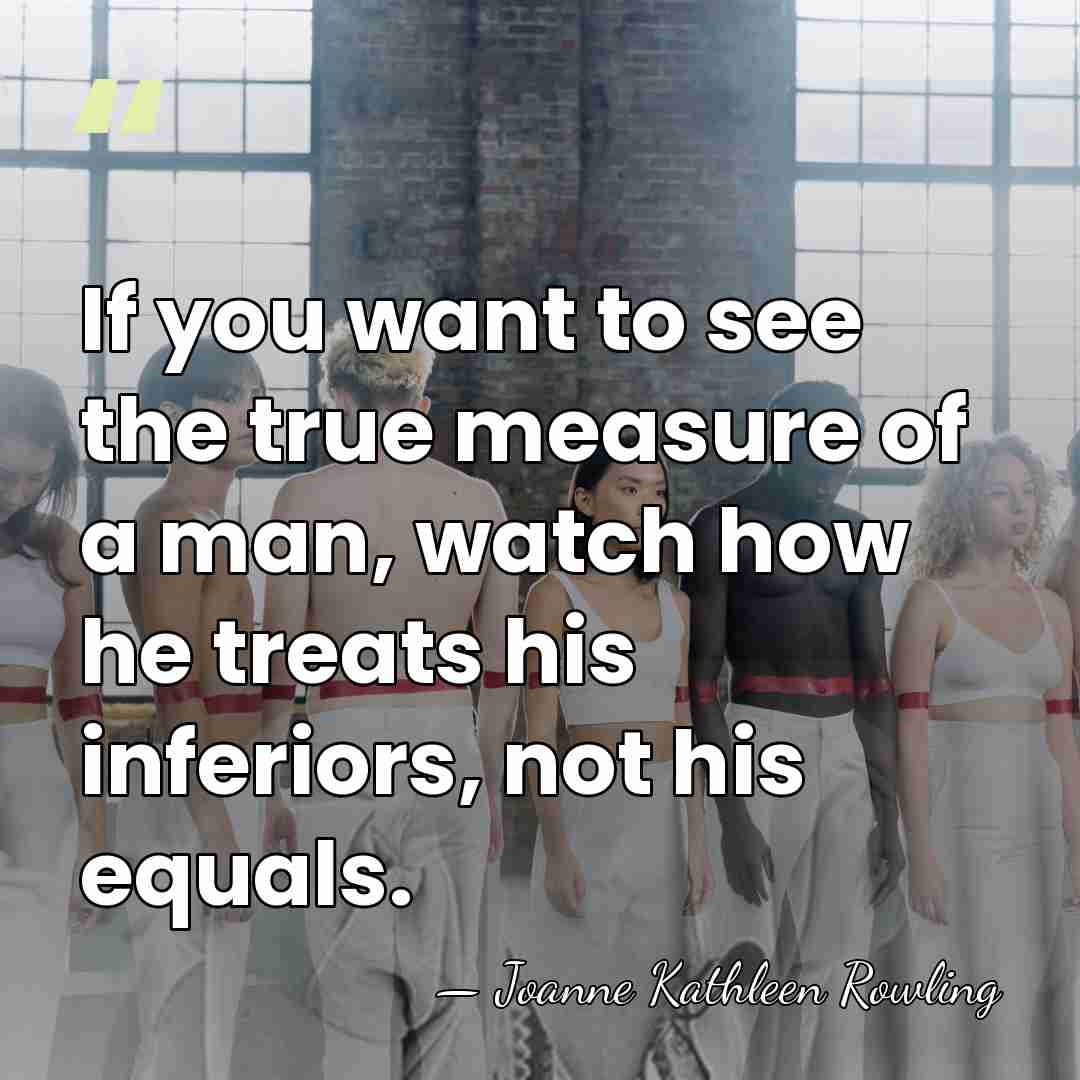 If you want to see the true measure of a man, watch&hellip; - Joanne Kathleen Rowling