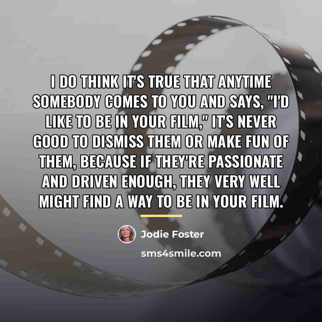 “I do think it's true that anytime somebody comes to…” quote by Jodie Foster