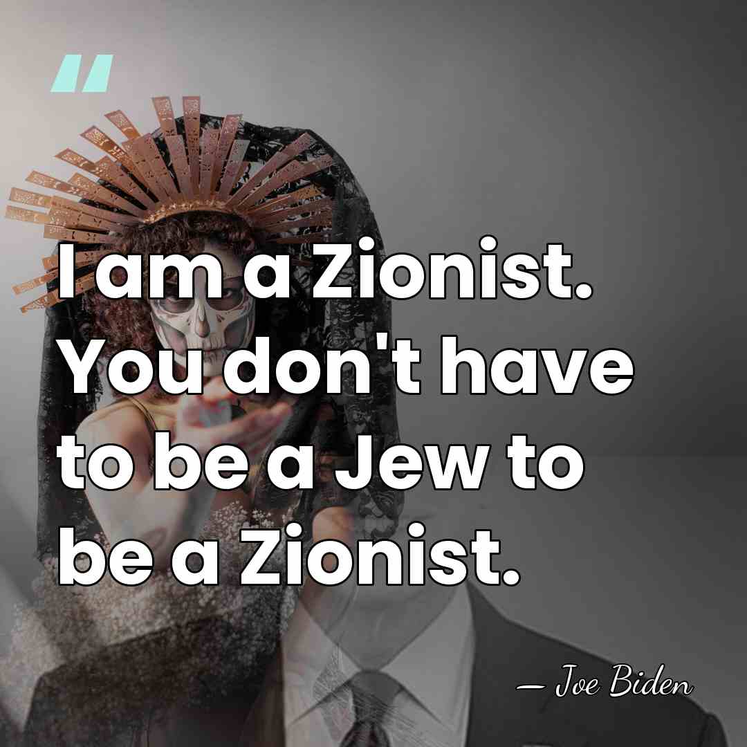 I am a Zionist. You don't have to be a Jew to&hellip; - Joe Biden