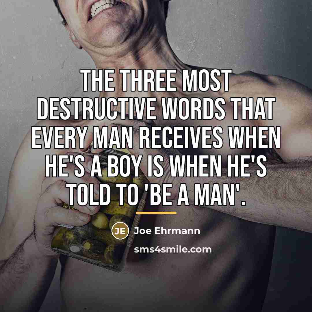 “The three most destructive words that every man receives when…” quote by Joe Ehrmann