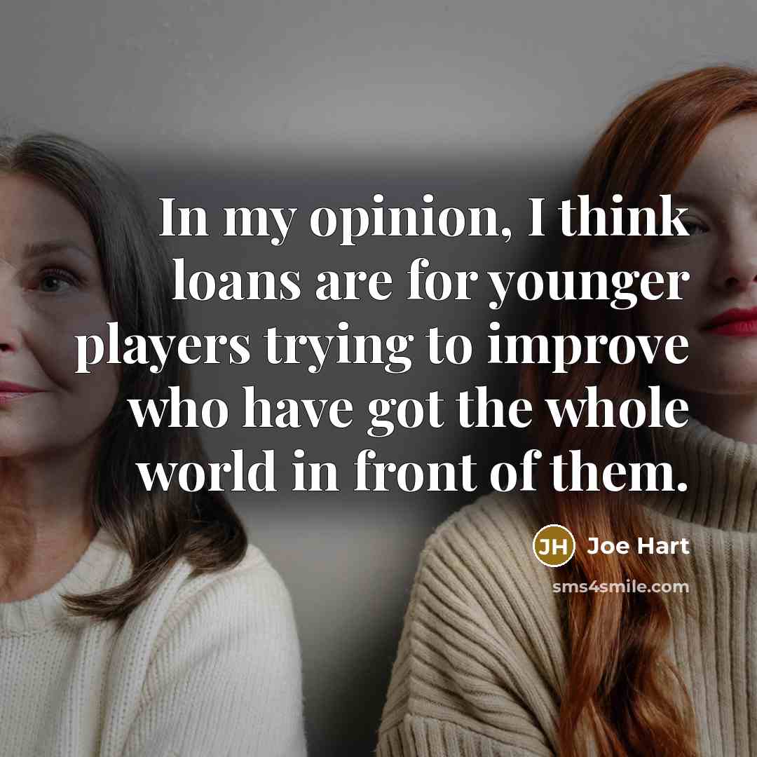 “In my opinion, I think loans are for younger players…” quote by Joe Hart