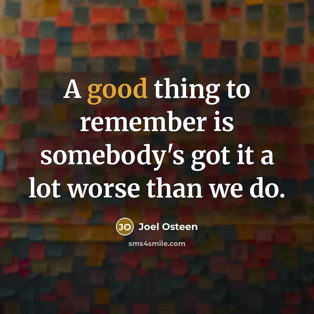 “A good thing to remember is somebody's got it a…” quote by Joel Osteen