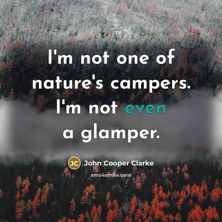 “I'm not one of nature's campers. I'm not even a glamper.” quote by John Cooper Clarke