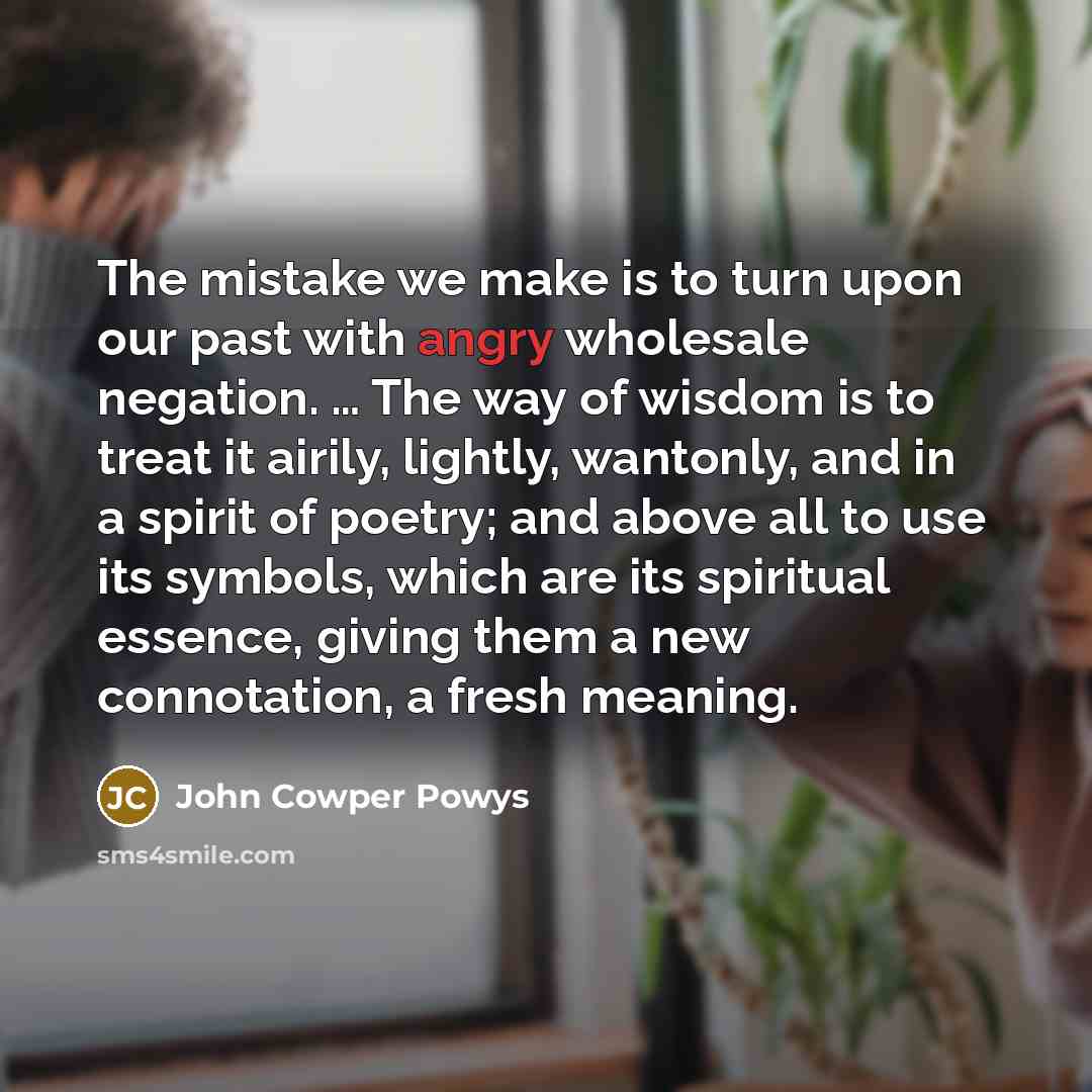“The mistake we make is to turn upon our past…” quote by John Cowper Powys