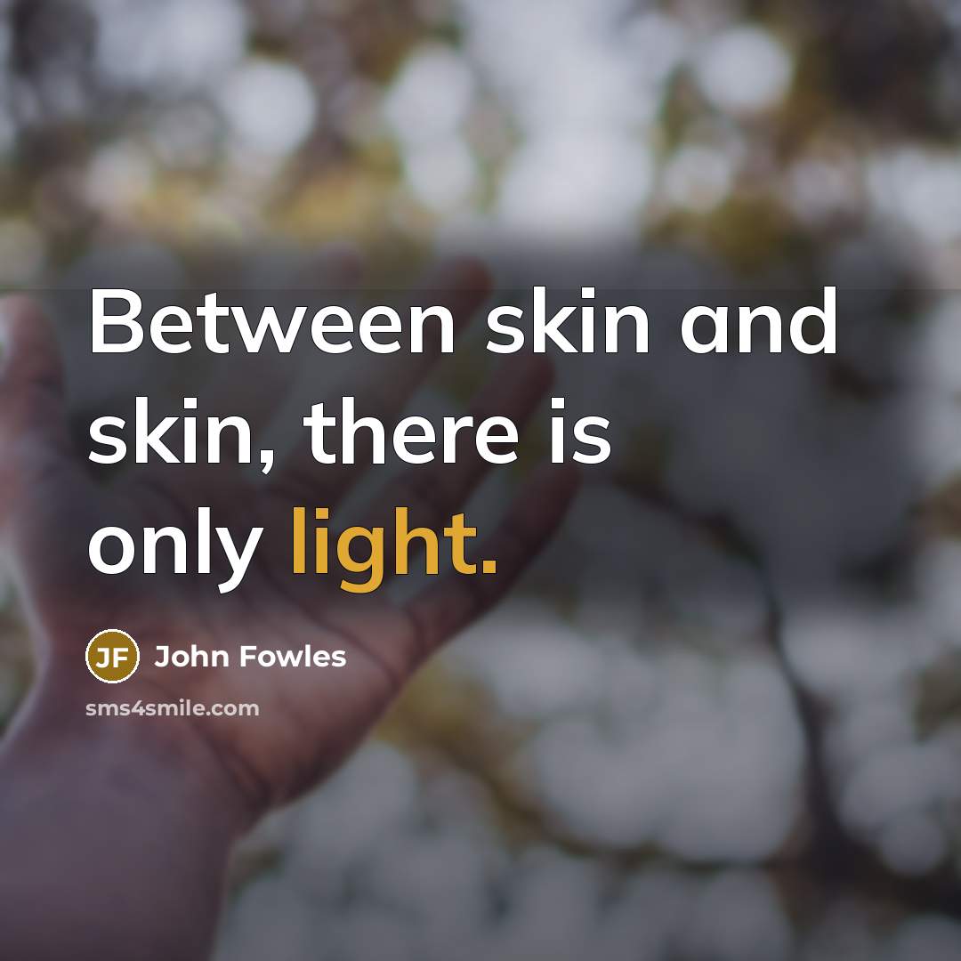 “Between skin and skin, there is only light.…” quote by John Fowles