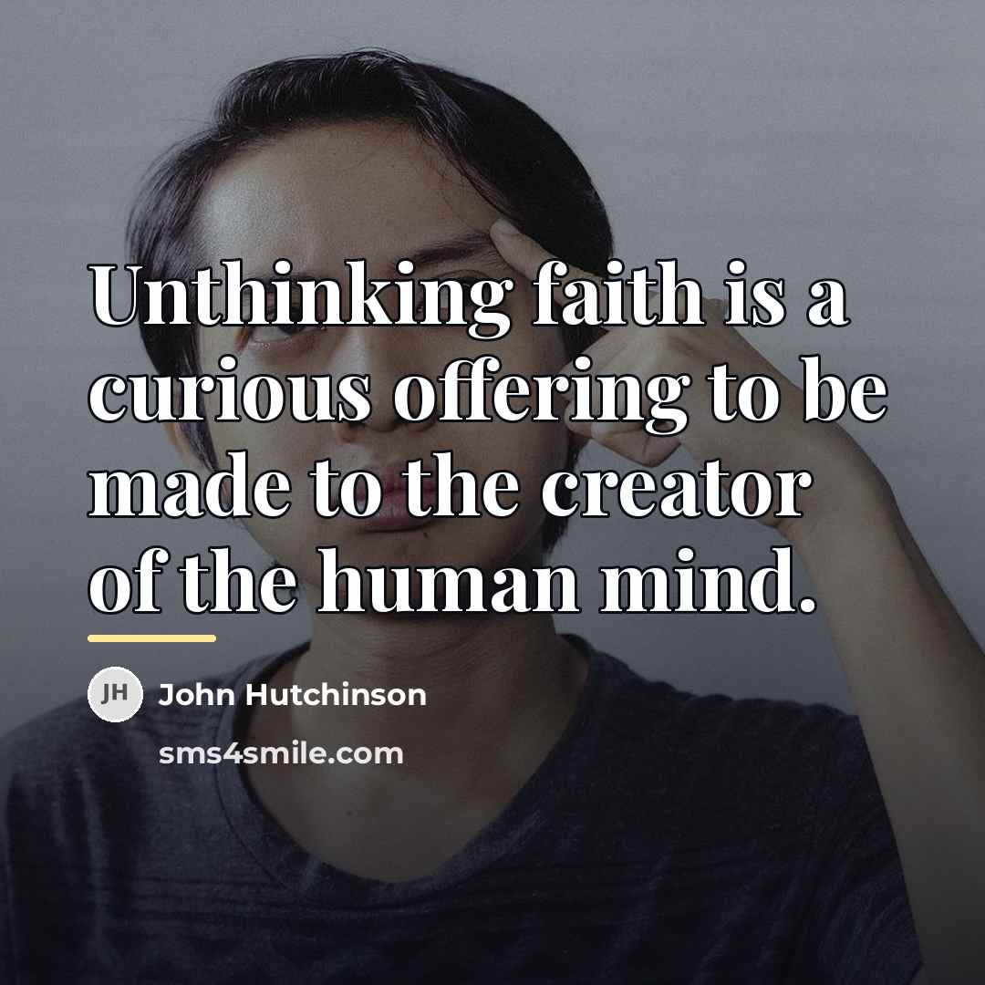 “Unthinking faith is a curious offering to be made to…” quote by John Hutchinson