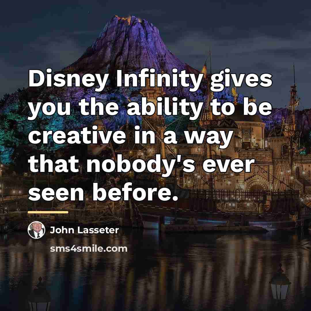 “Disney Infinity gives you the ability to be creative in…” quote by John Lasseter