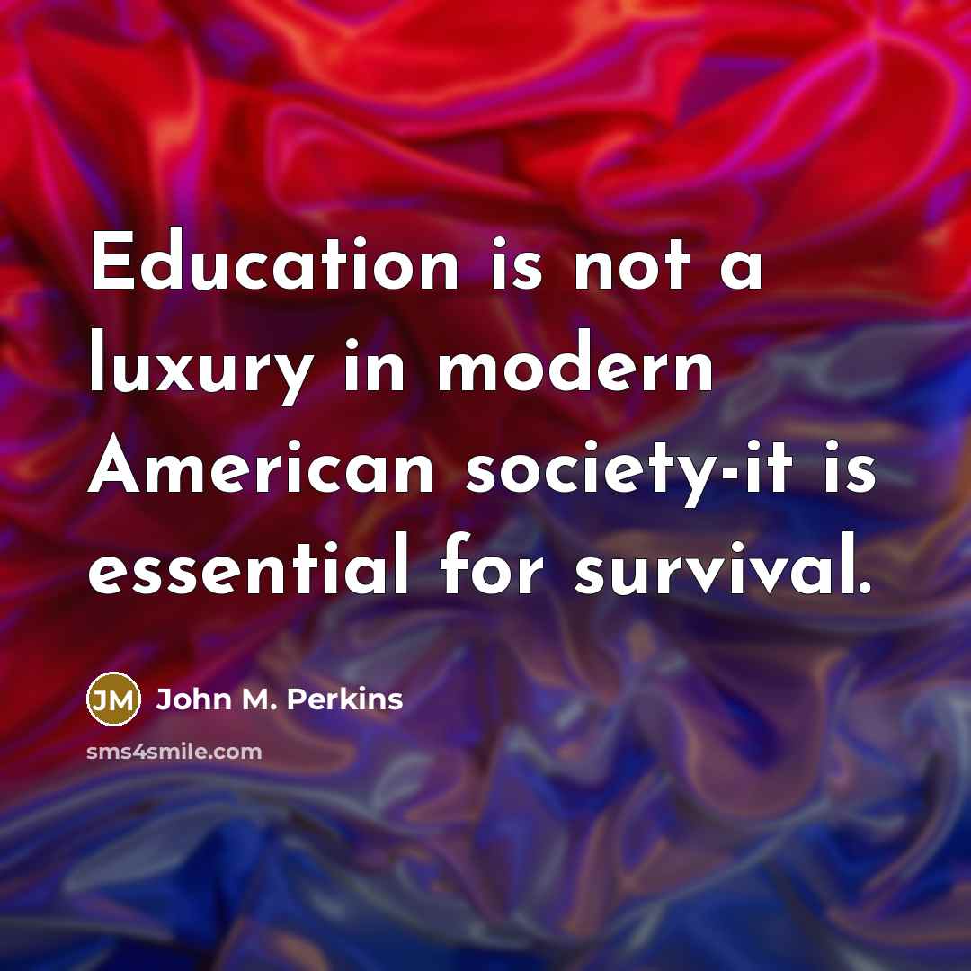 “Education is not a luxury in modern American society-it is…” quote by John M. Perkins