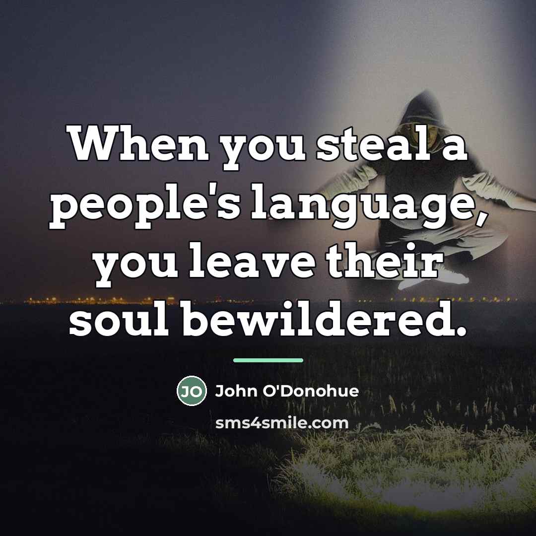 “When you steal a people's language, you leave their soul…” quote by John O'Donohue