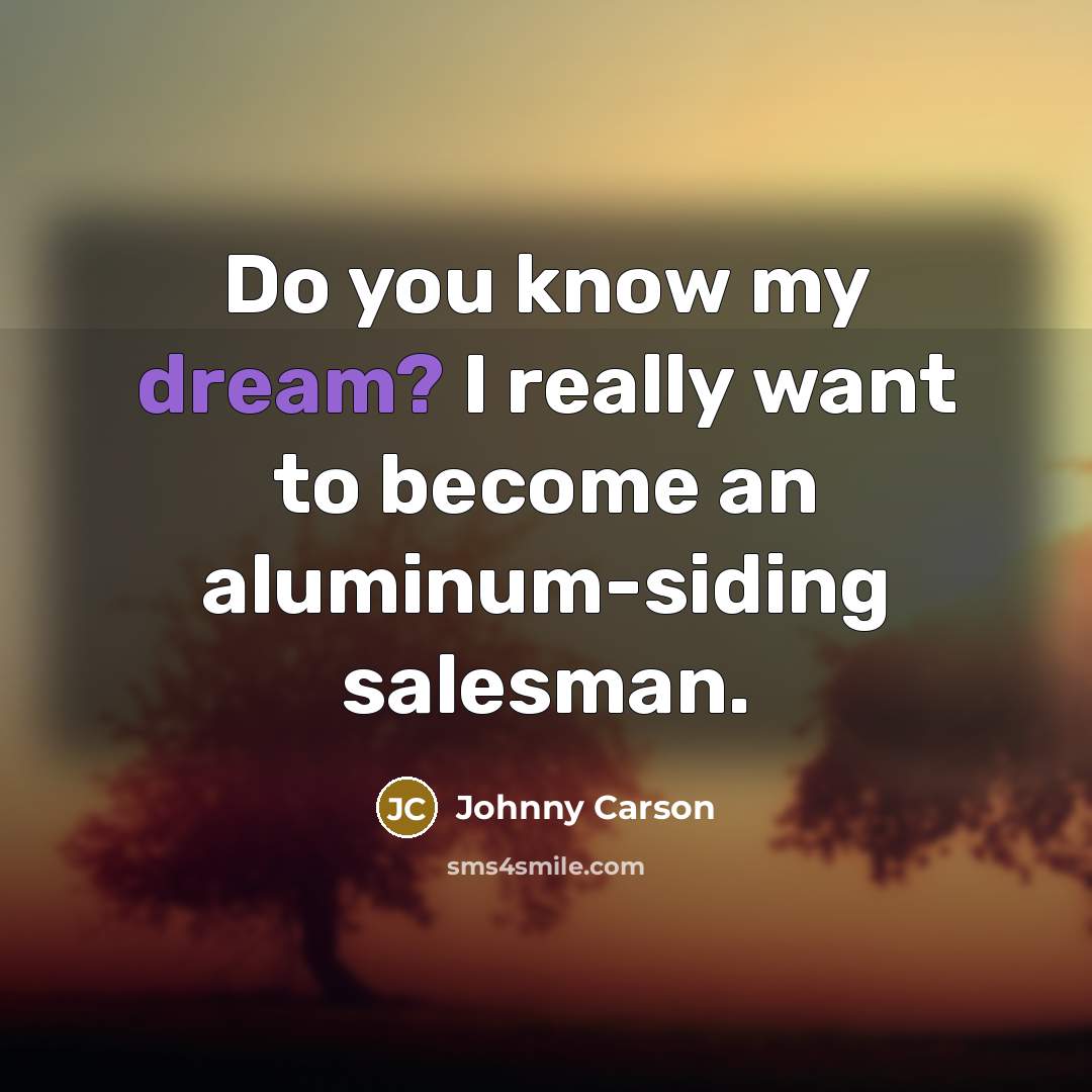 “Do you know my dream? I really want to become…” quote by Johnny Carson