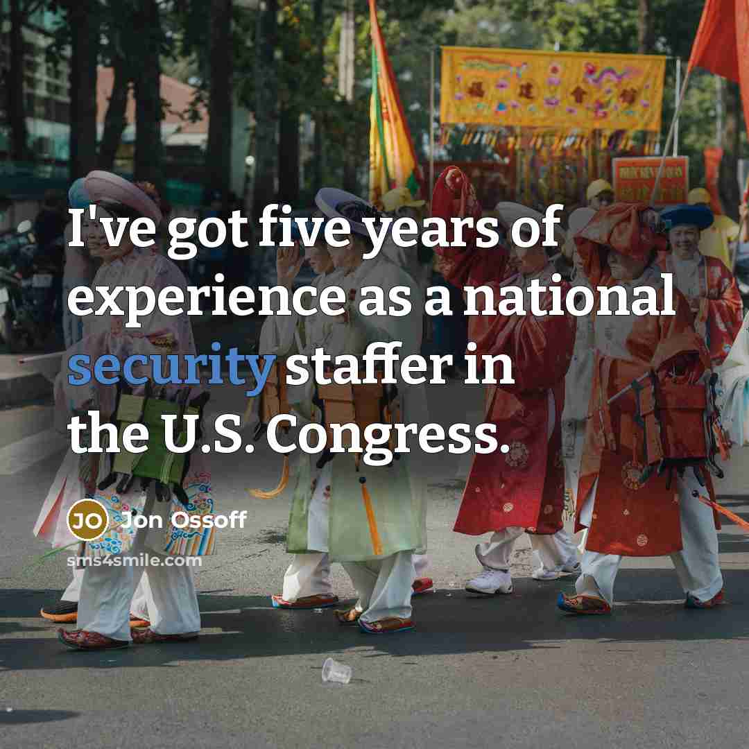 “I've got five years of experience as a national security staffer in the U.S. Congress.” quote by Jon Ossoff