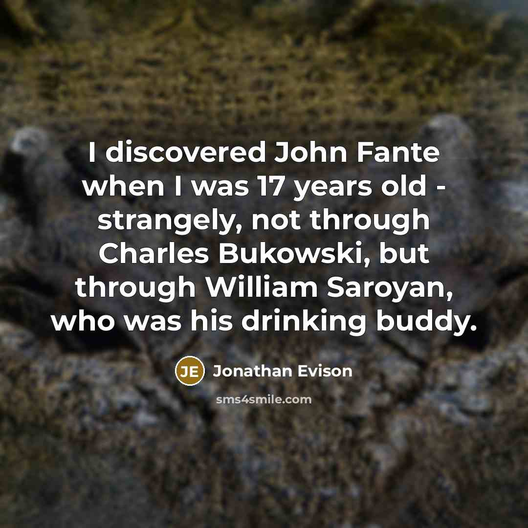 “I discovered John Fante when I was 17 years old…” quote by Jonathan Evison