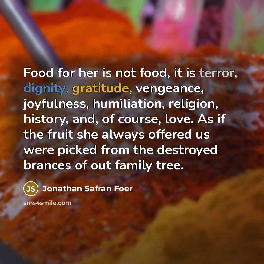 “Food for her is not food, it is terror, dignity,…” quote by Jonathan Safran Foer