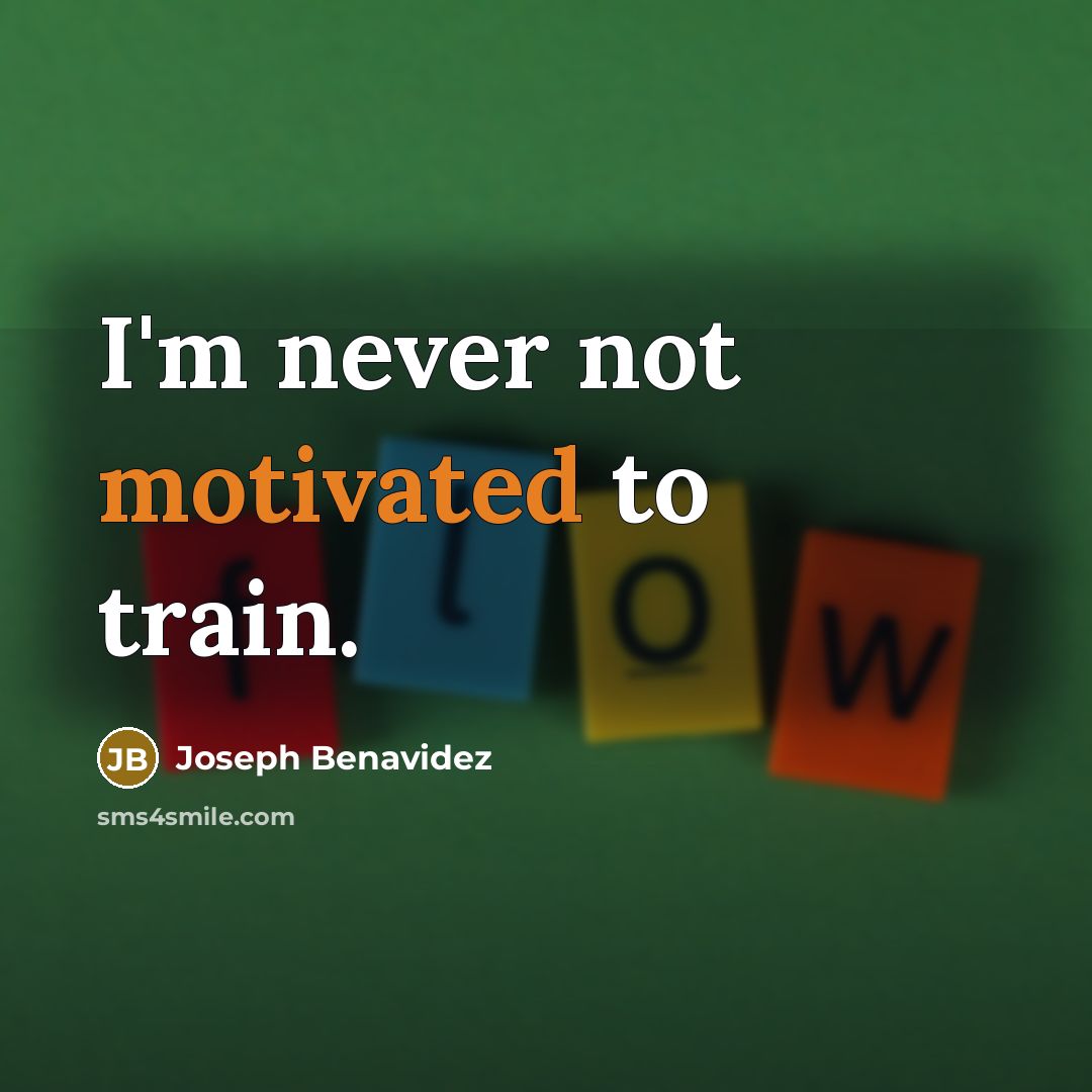 “I'm never not motivated to train.…” quote by Joseph Benavidez