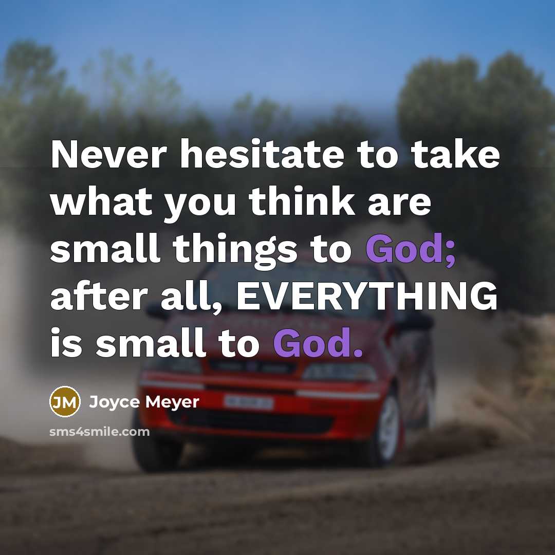 “Never hesitate to take what you think are small things…” quote by Joyce Meyer