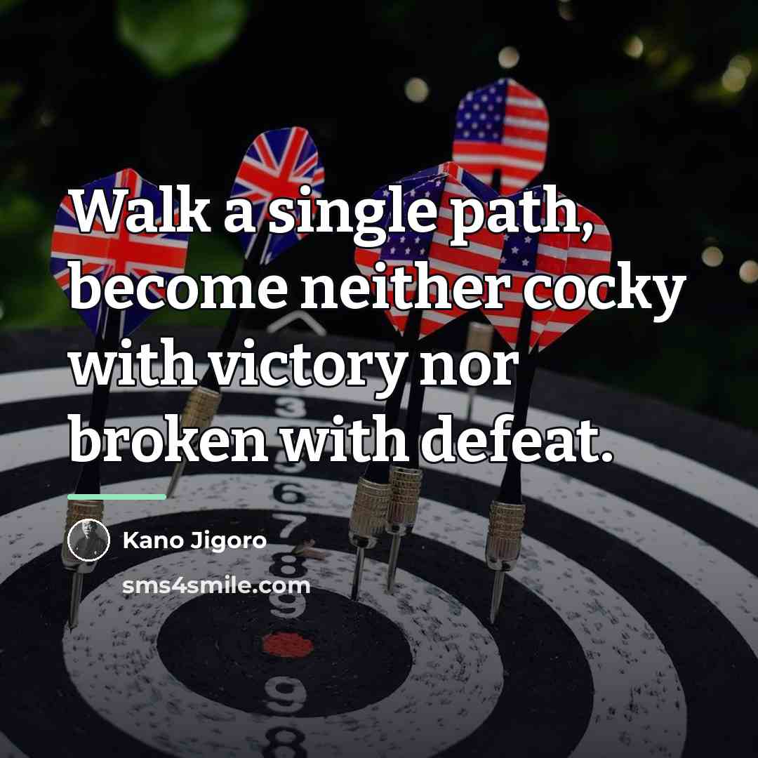 “Walk a single path, become neither cocky with victory nor…” quote by Kano Jigoro