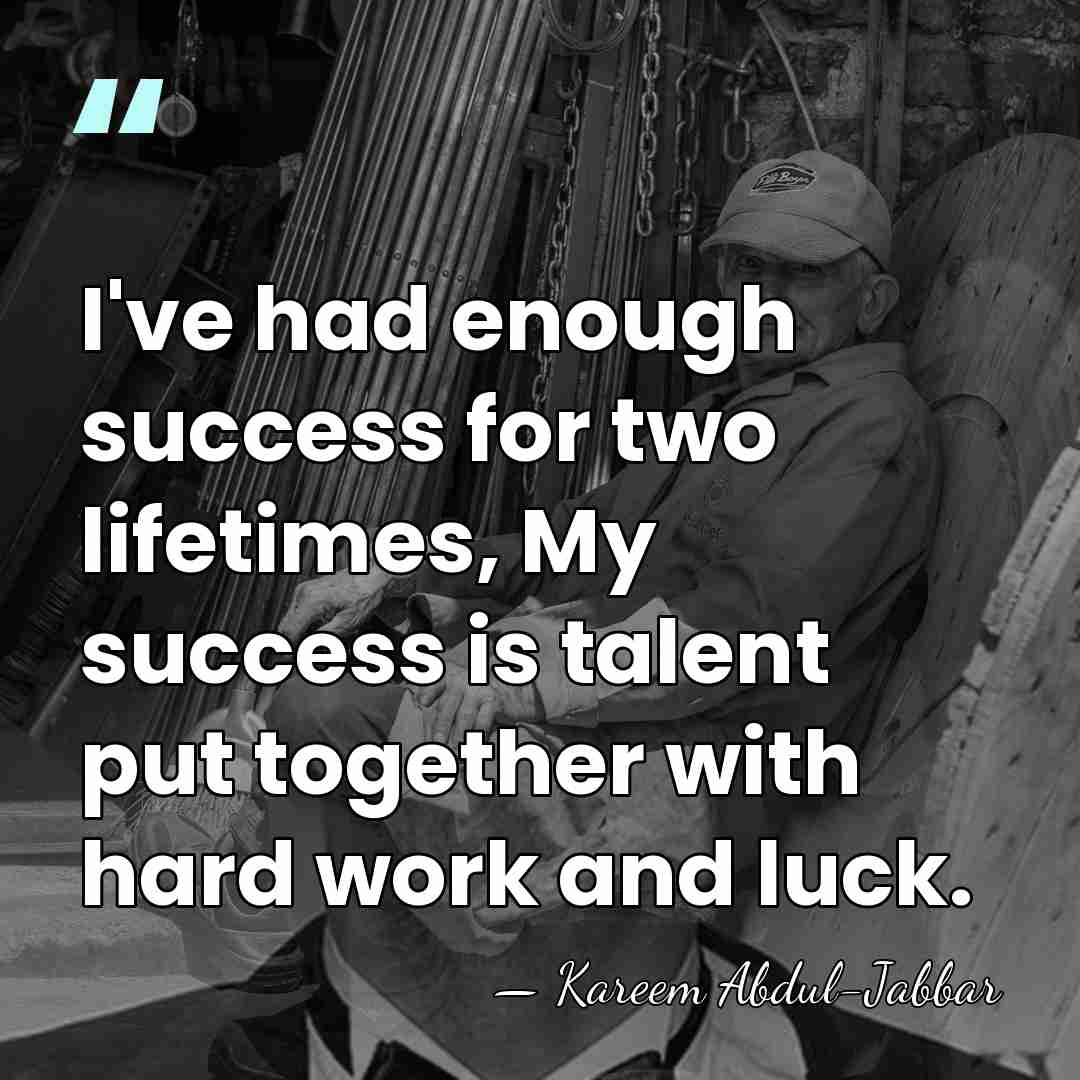 I've had enough success for two lifetimes, My success is talent put&hellip; - Kareem Abdul-Jabbar