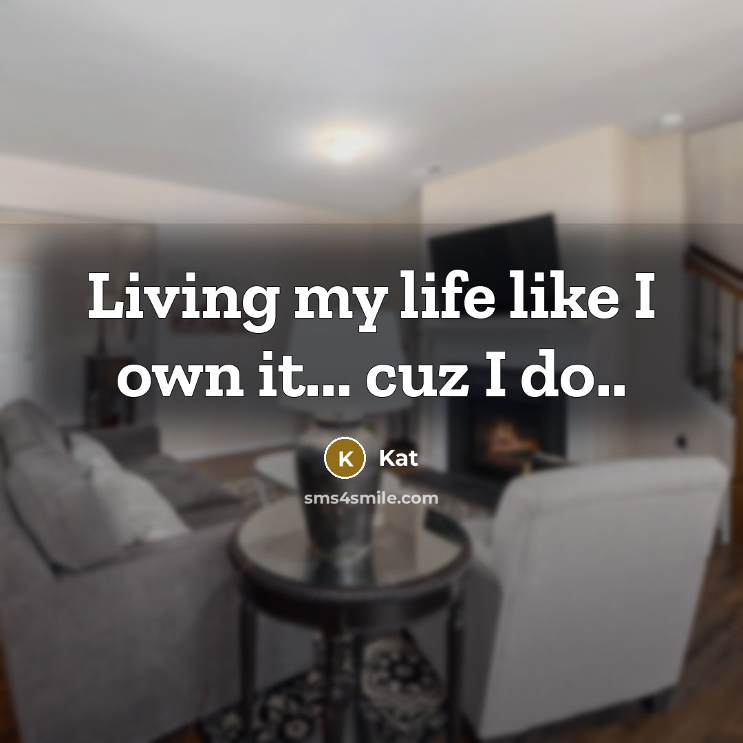 “Living my life like I own it... cuz I do..…” quote by Kat