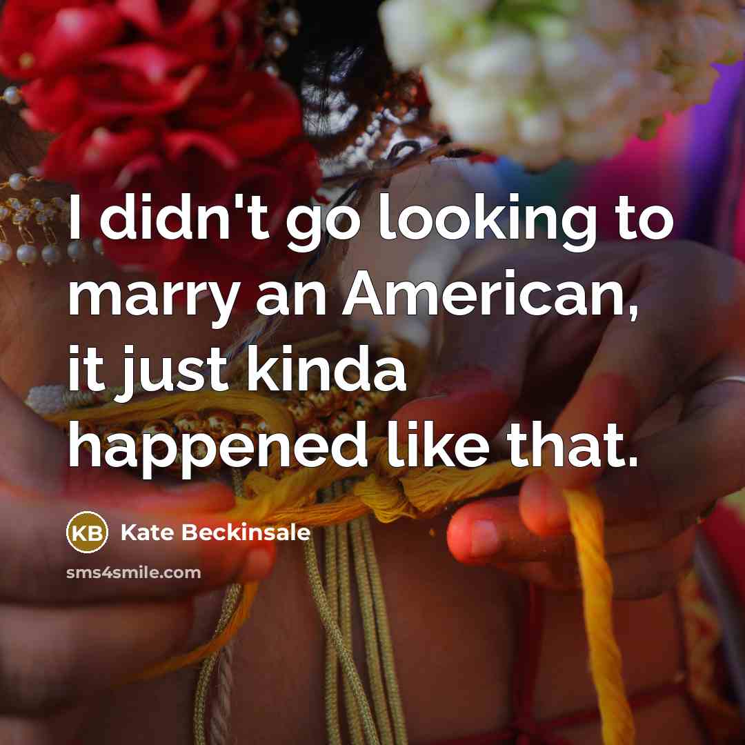 “I didn't go looking to marry an American, it just…” quote by Kate Beckinsale
