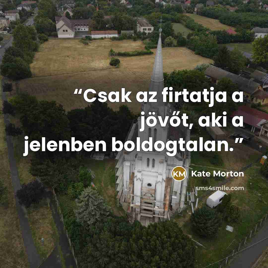 “Csak az firtatja a jövőt, aki a jelenben boldogtalan.” quote by Kate Morton