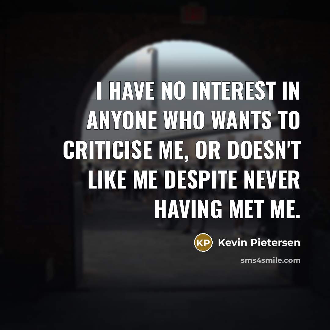 “I have no interest in anyone who wants to criticise…” quote by Kevin Pietersen