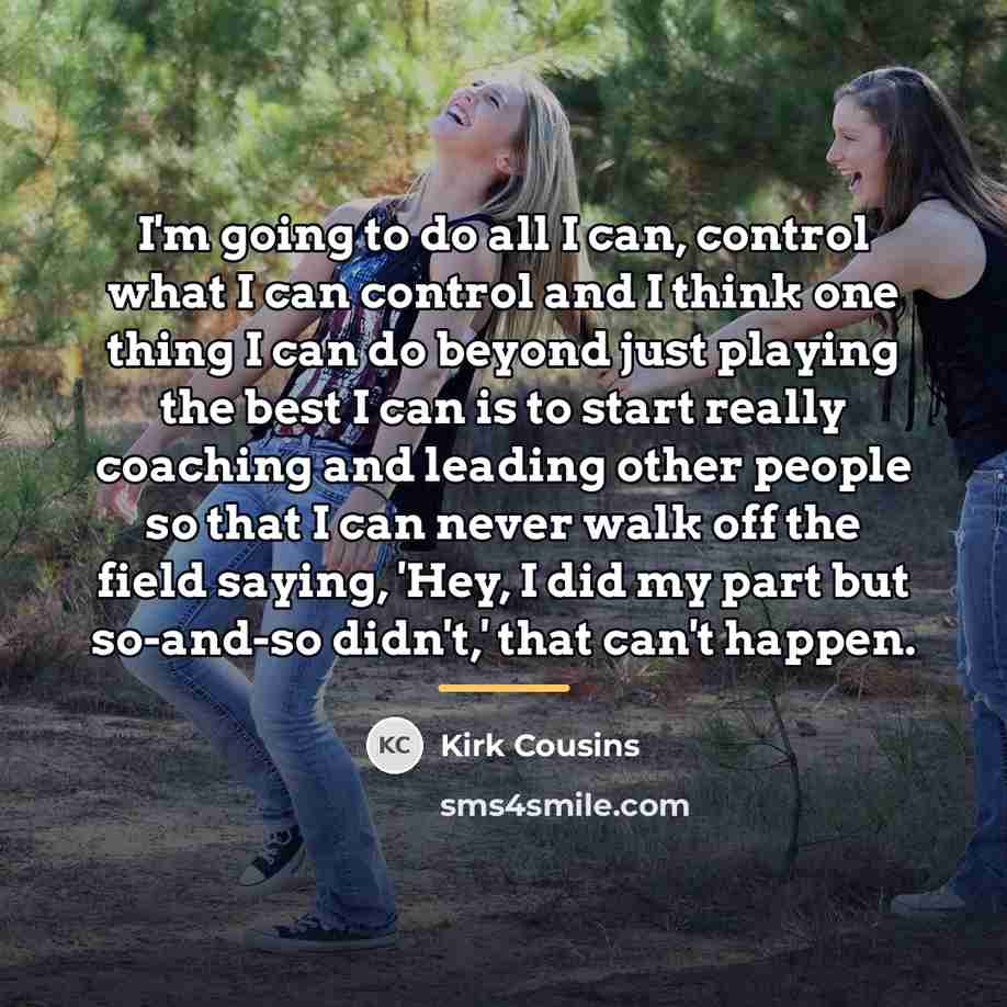 “I'm going to do all I can, control what I…” quote by Kirk Cousins