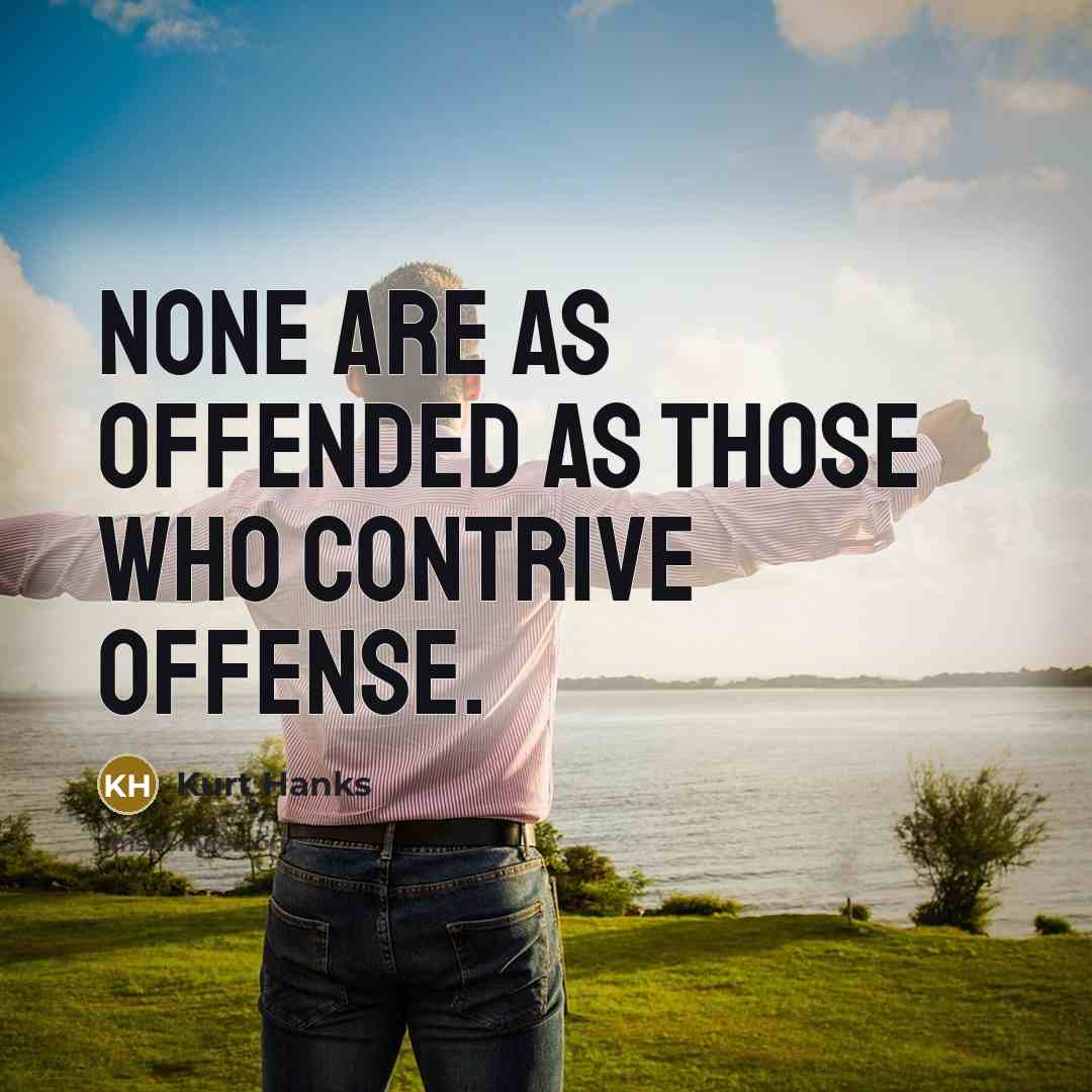 “None are as offended as those who contrive offense.…” quote by Kurt Hanks