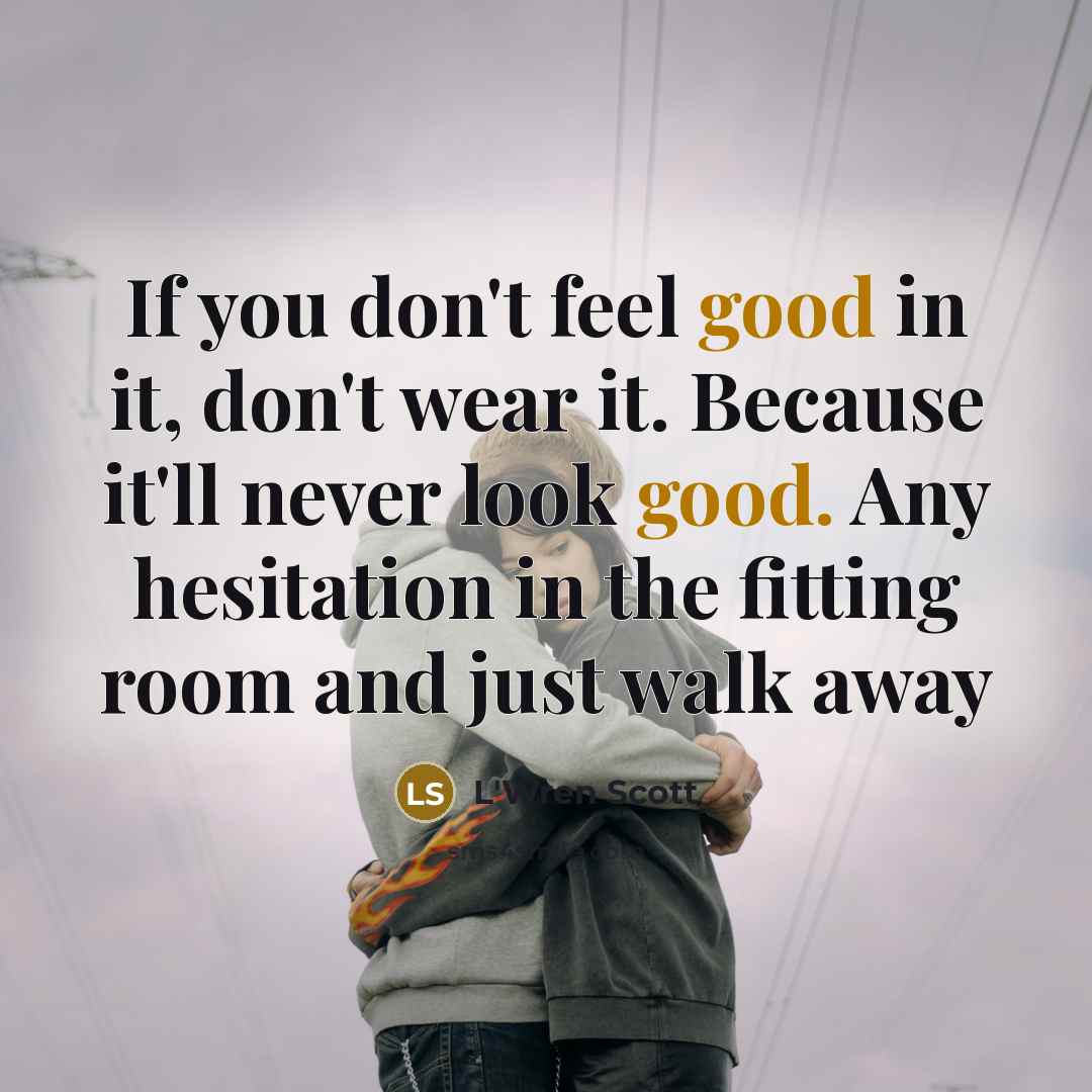 “If you don't feel good in it, don't wear it.…” quote by L'Wren Scott