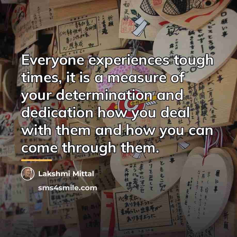 “Everyone experiences tough times, it is a measure of your…” quote by Lakshmi Mittal