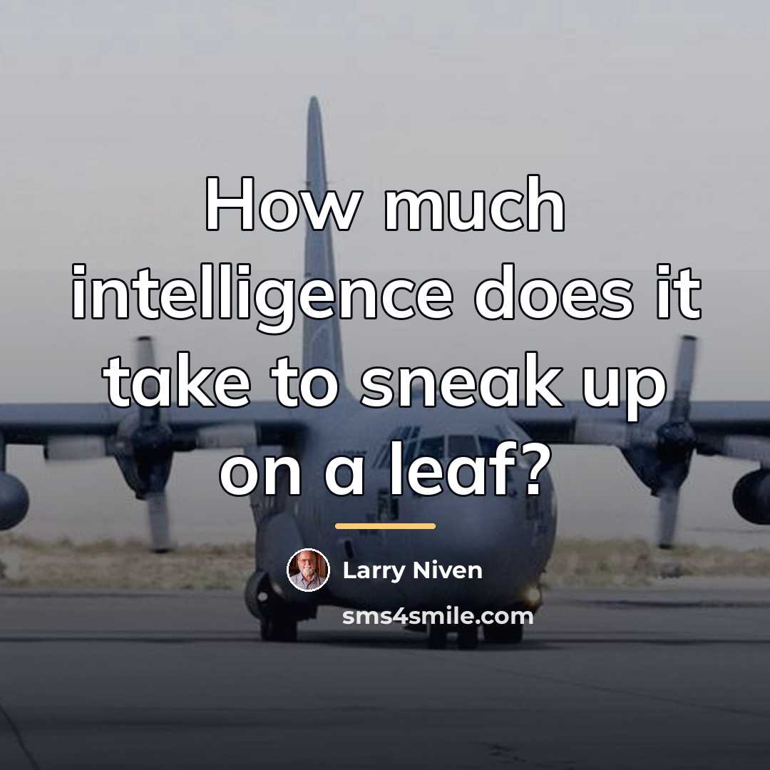 “How much intelligence does it take to sneak up on…” quote by Larry Niven