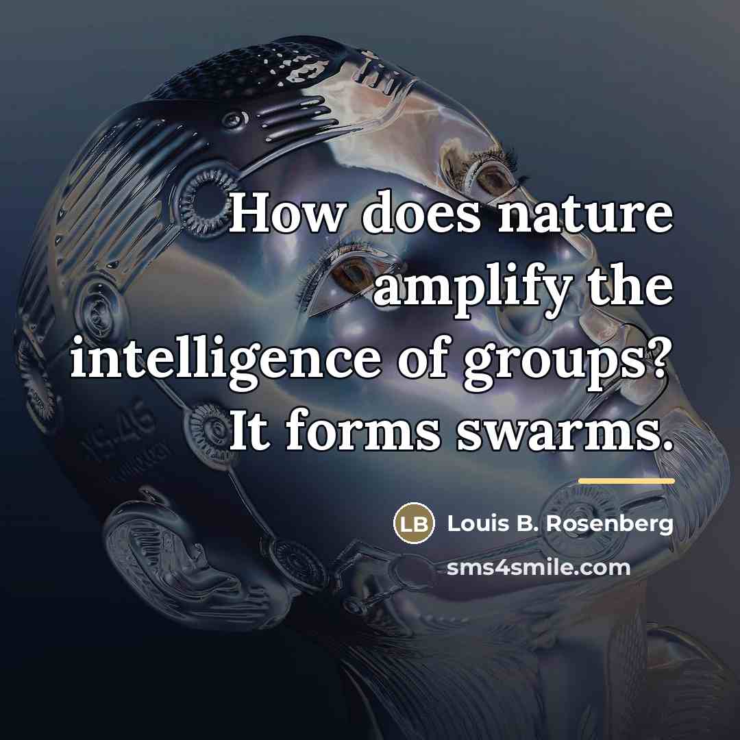 “How does nature amplify the intelligence of groups? It forms…” quote by Louis B. Rosenberg
