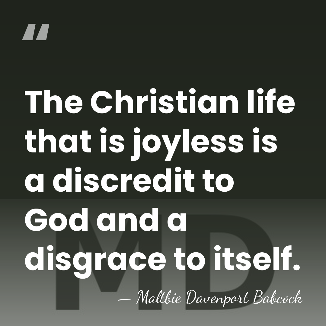 The Christian life that is joyless is a discredit to God and&hellip; - Maltbie Davenport Babcock